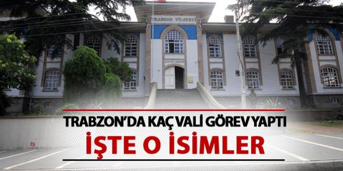 Trabzon'da kaç Vali görev yaptı - İşte o isimler