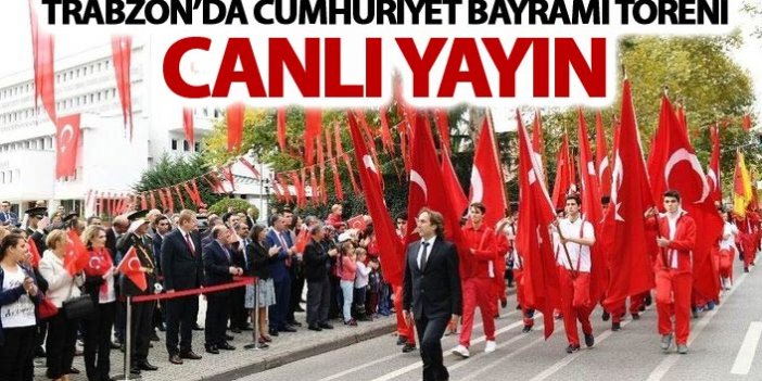 Trabzon'da Cumhuriyet Bayramı töreni - Canlı Yayın