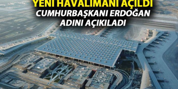 İstanbul'un yeni havalimanı açıldı