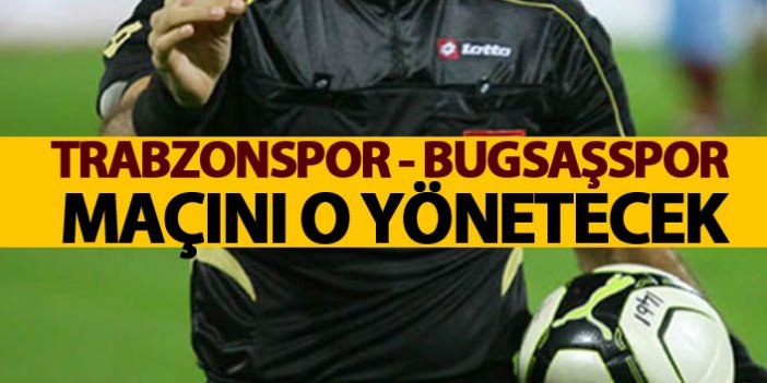 Trabzonspor'un Bugsaşspor maçını o yönetecek