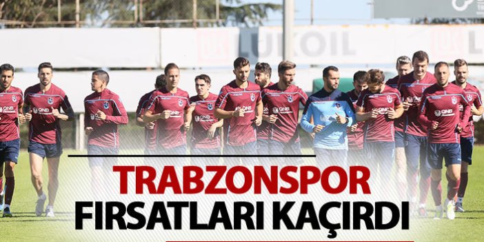 Trabzonspor fırsatları kaçırdı