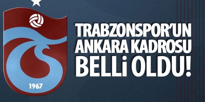 Trabzonspor'un Ankara kadrosu belli oldu