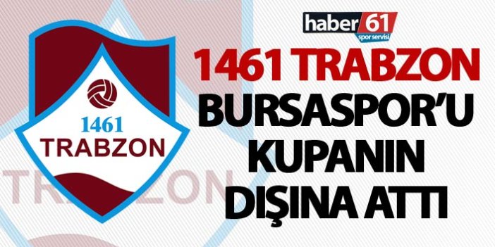 1461 Trabzon Bursaspor’u kupanın dışına attı