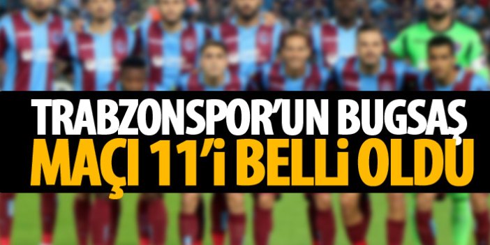 Trabzonspor'un Bugsaşspor 11'i belli oldu