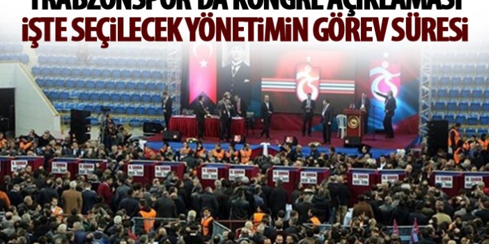 Trabzonspor'da kongre açıklaması! İşte yeni yönetimin hörev süresi!