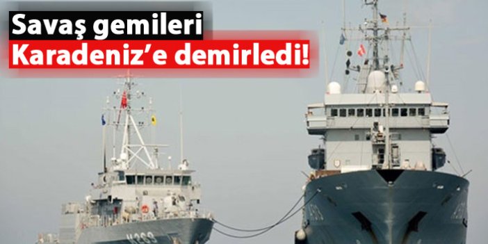 Savaş gemileri Karadeniz'e demirledi