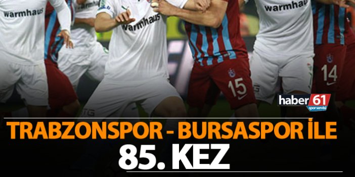 Trabzonspor - Bursaspor ile 85. kez