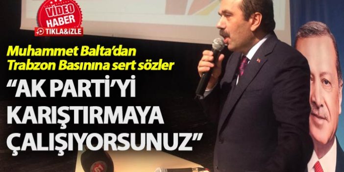 Muhammet Balta: “AK Parti’yi karıştırmaya çalışıyorsunuz”
