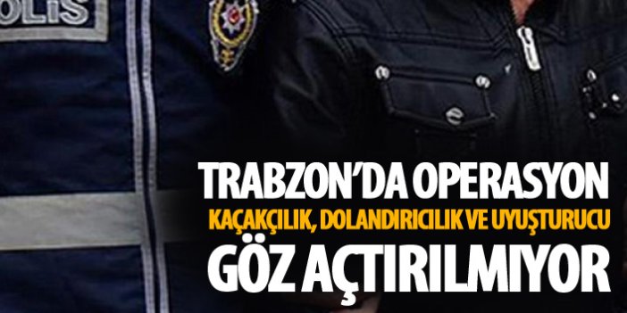 Trabzon’da kaçakçılık, dolandırıcılık ve uyuşturucuya geçit yok