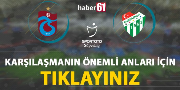 Trabzonspor - Bursaspor |Karşılaşmanın detayları!