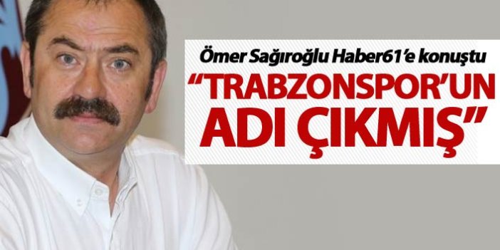Ömer Sağıroğlu: “Trabzonspor’un adı çıkmış”