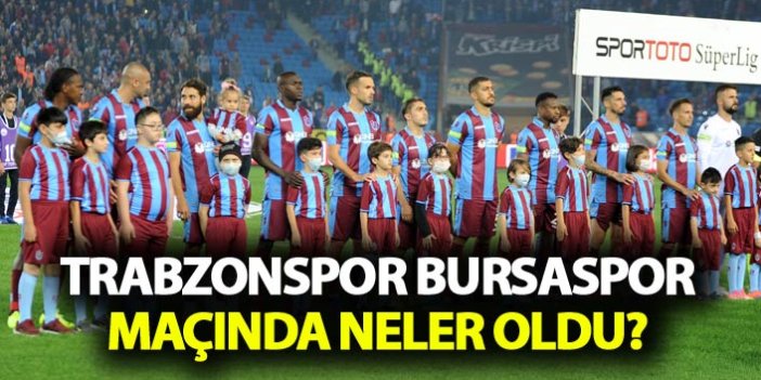 Trabzonspor Bursaspor maçında neler oldu?