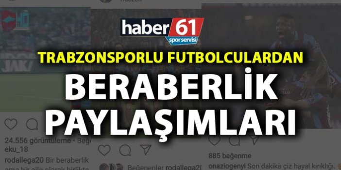 Trabzonsporlu futbolculardan beraberlik paylaşımları