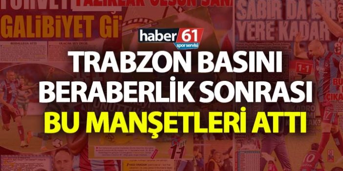 Trabzon basını Beraberlik sonrası bu manşetleri attı