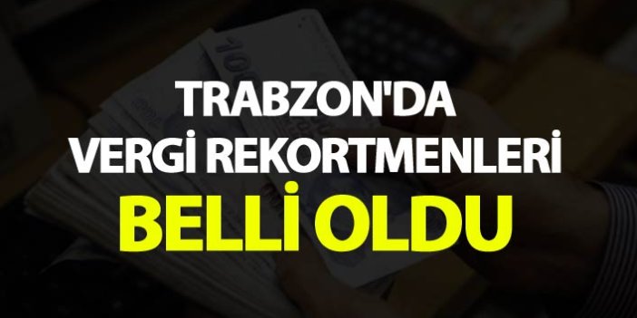 Trabzon'da vergi rekortmenleri açıklandı