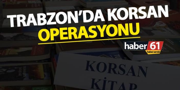 Trabzon’da korsan operasyonu
