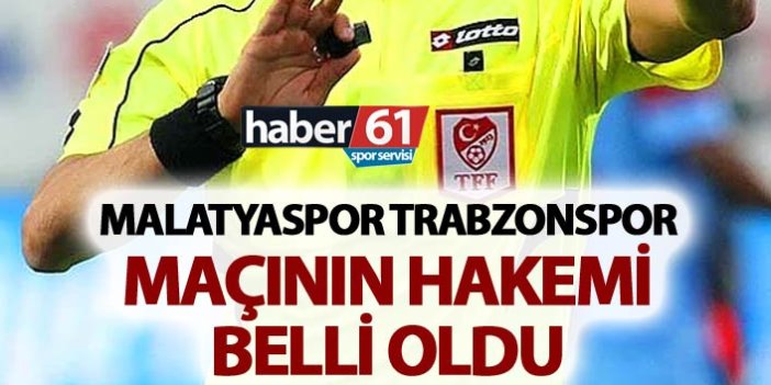 Malatyaspor Trabzonspor maçının hakemi belli oldu