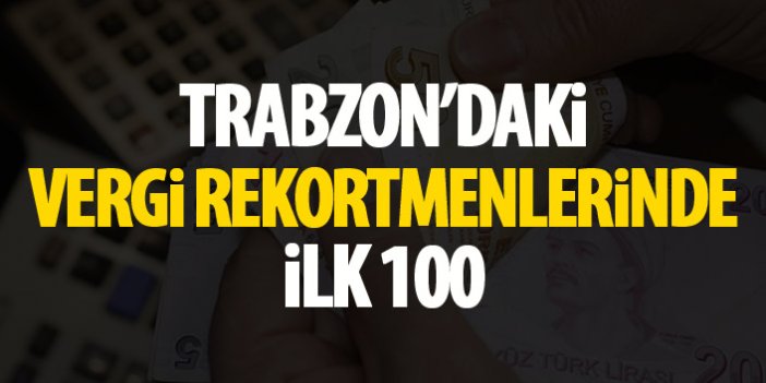 Trabzon'da ilk 100 sırayı alan vergi rekortmenleri belli oldu