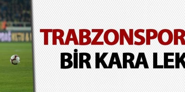 Trabzonspor tarihine bir kara leke daha