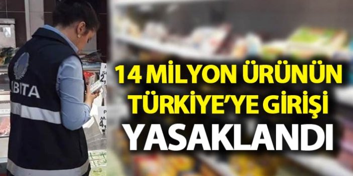 14 milyon ürünün Türkiye'ye girişi engellendi