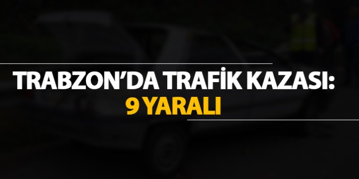 Trabzon'da trafik kazası: 9 Yaralı
