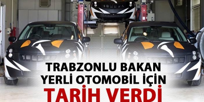 Trabzonlu Bakan yerli otomobil için tarih verdi