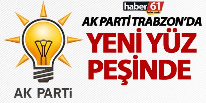 AK Parti Trabzon'da yeni yüz peşinde
