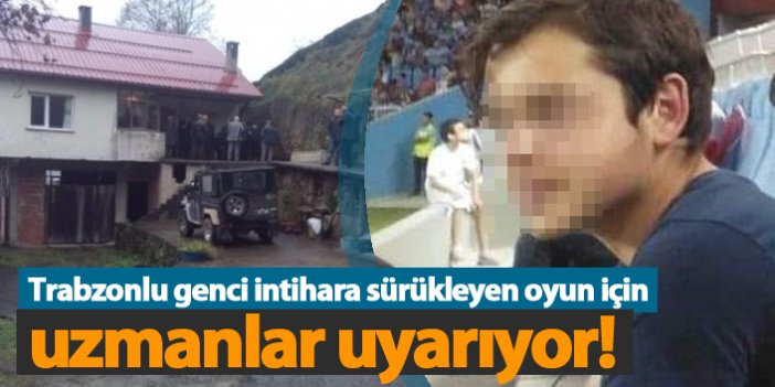 Trabzonlu genci intihara sürükleyen oyun için uzmanlar uyarıyor