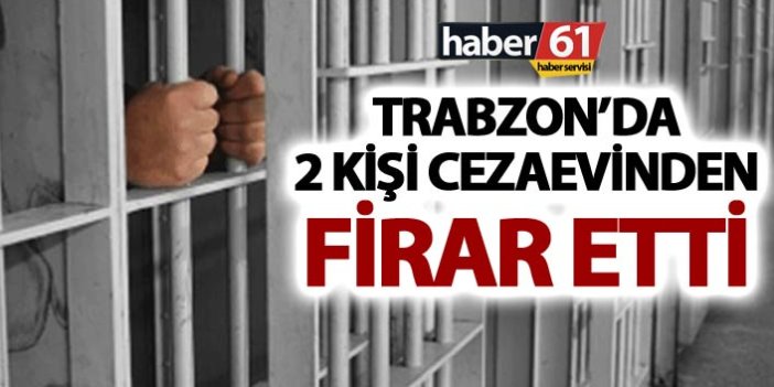 Trabzon'da 2 mahkum firar etti