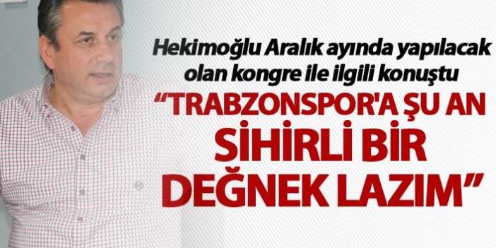 “Trabzonspor'a şu an sihirli bir değnek lazım”