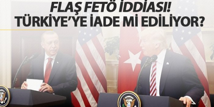 Flaş FETÖ iddiası! ABD Türkiye'ye iade mi ediyor?