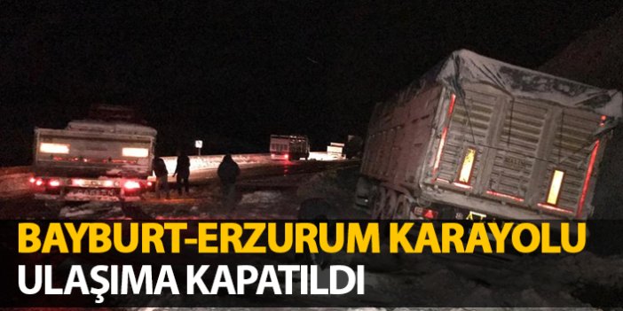 Bayburt-Erzurum karayolu ulaşıma kapatıldı