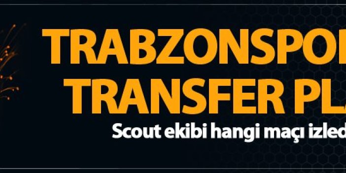 Trabzonspor'un transfer planı! Scoutlar hangi maçı izledi?