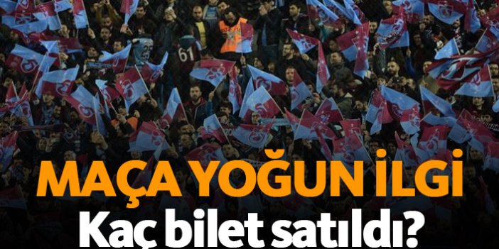 Trabzonspor Fenerbahçe maçı için kaç bilet satıldı