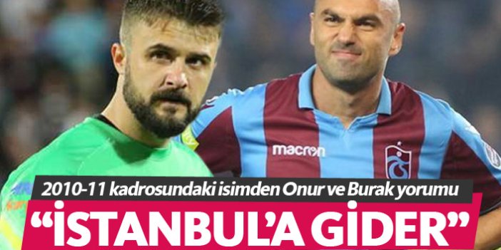 Trabzonspor'un eski futbolcusundan Burak ve Onur yorumu