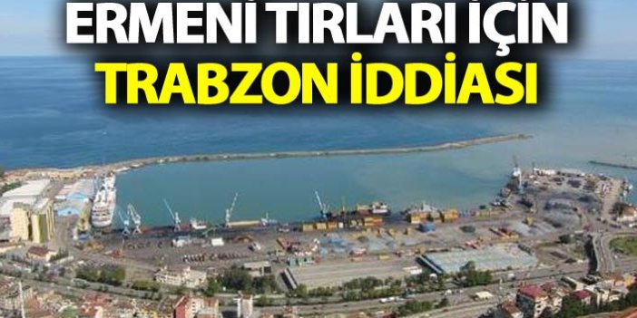 Ermeni Tırları için Trabzon İddiası