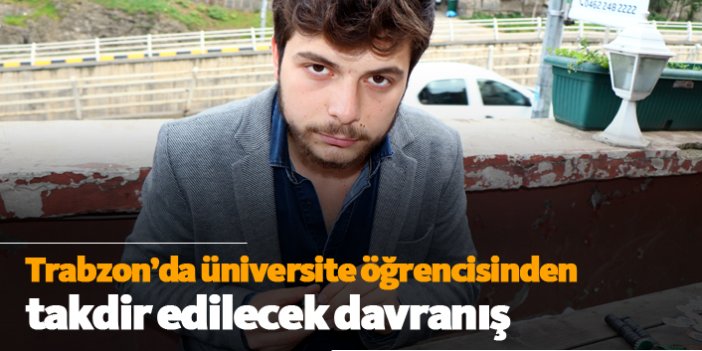 Trabzon'da üniversite öğrencisinden takdir edilecek davranış