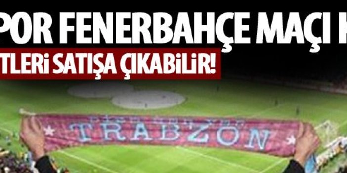 Trabzonspor Fenerbahçe maçı kapalı gişe!