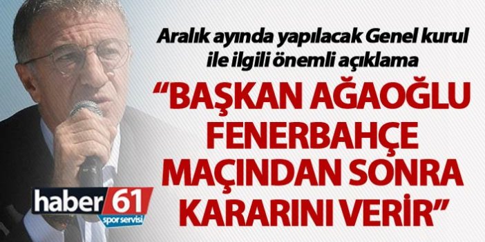 “Başkan Ağaoğlu Fenerbahçe maçından sonra kararı verir”