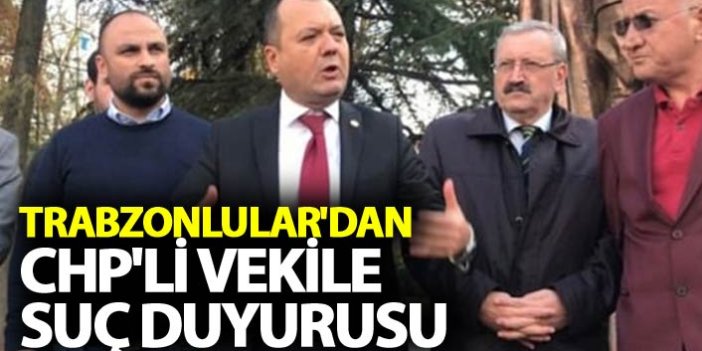 Trabzonlular'dan, CHP'li vekile suç duyurusu