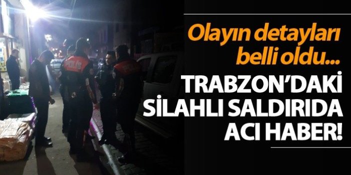 Trabzon'daki silahlı saldırıdan acı haber