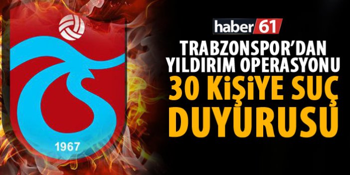 Trabzonspor’dan yıldırım operasyonu! 30 kişiye suç duyurusu!