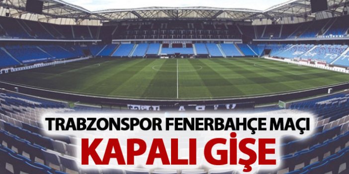 Trabzonspor Fenerbahçe maçı kapalı gişe