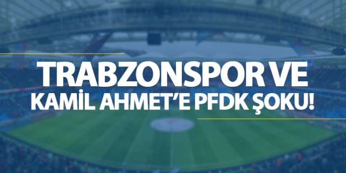 Trabzonspor ve Kamil Ahmet'e PFDK şoku!
