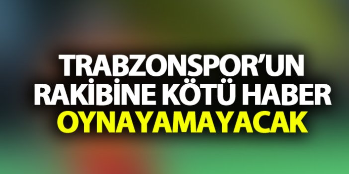 Trabzonspor'un rakibine kötü haber