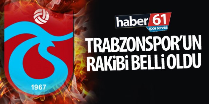 Trabzonspor’un rakibi belli oldu