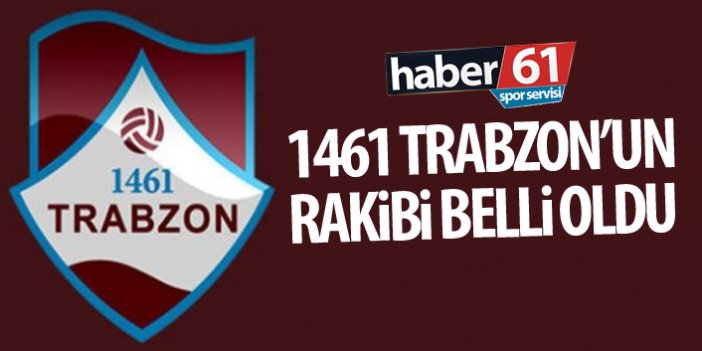 1461 Trabzon’un rakibi belli oldu