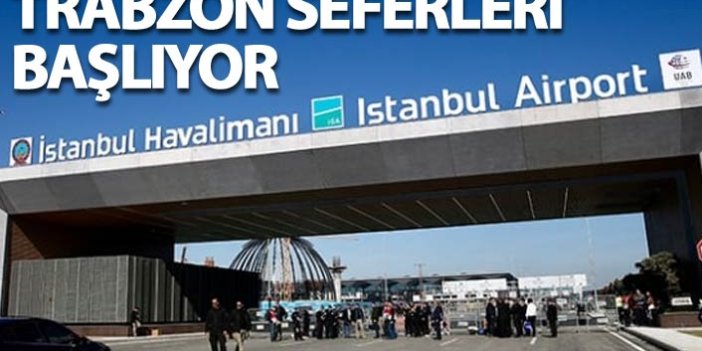 Trabzon'dan İstanbul Havalimanı'na seferler başlıyor