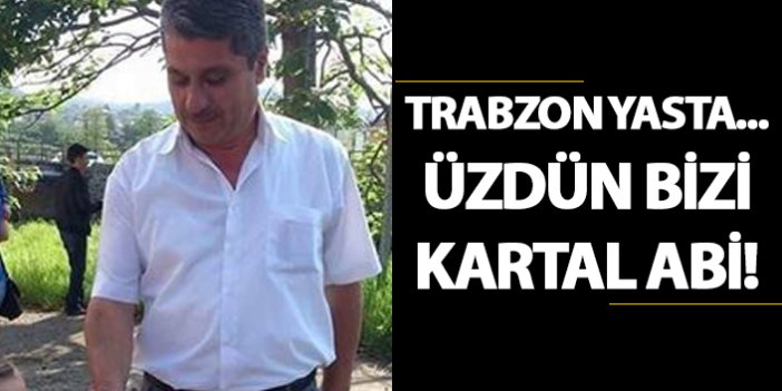Trabzon yasta... Üzdün bizi Kartal Abi!