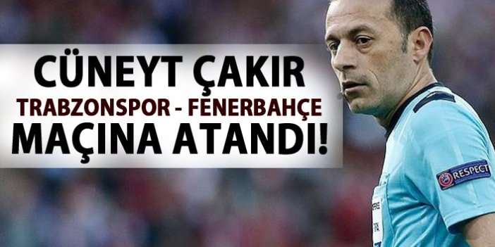 Cüneyt Çakır Trabzonspor - Fenerbahçe maçına atandı